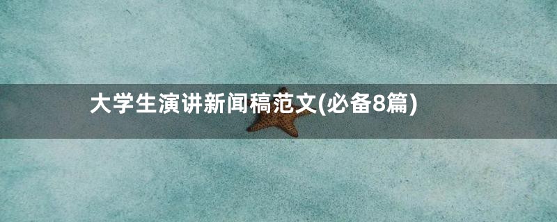 大学生演讲新闻稿范文(必备8篇)
