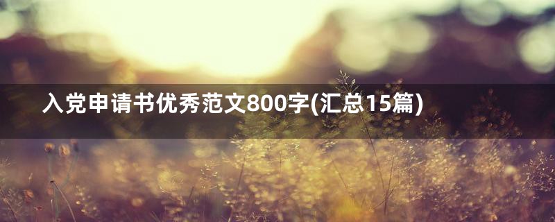 入党申请书优秀范文800字(汇总15篇)