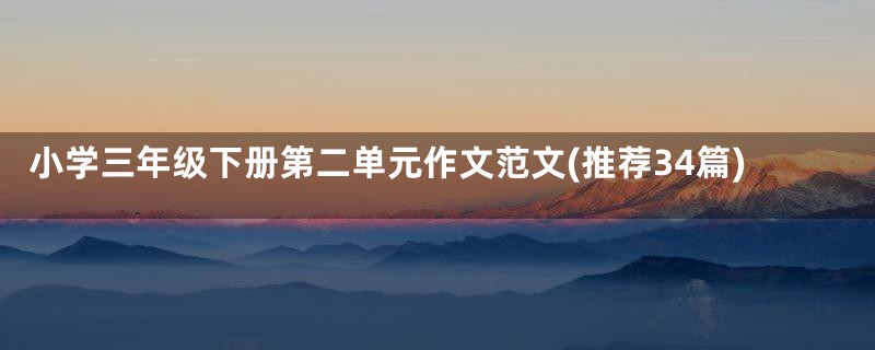 小学三年级下册第二单元作文范文(推荐34篇)