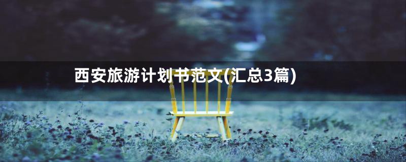 西安旅游计划书范文(汇总3篇)
