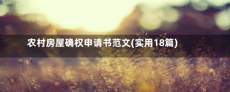 农村房屋确权申请书范文(实用18篇)