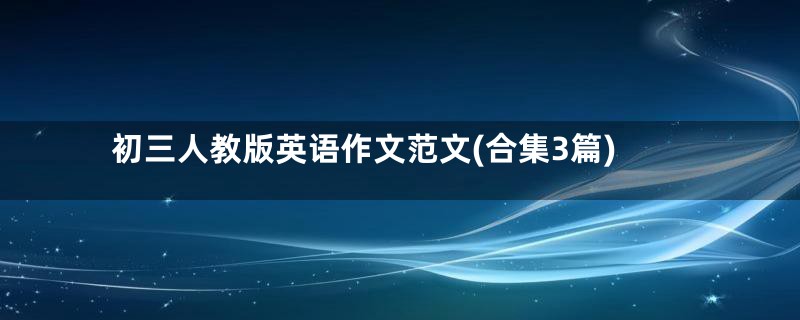 初三人教版英语作文范文(合集3篇)