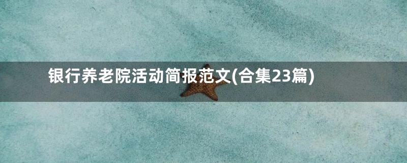 银行养老院活动简报范文(合集23篇)