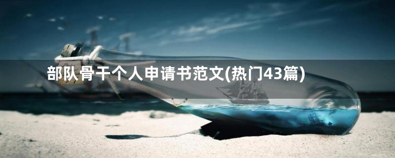 部队骨干个人申请书范文(热门43篇)