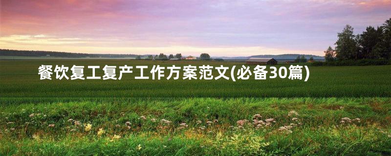 餐饮复工复产工作方案范文(必备30篇)