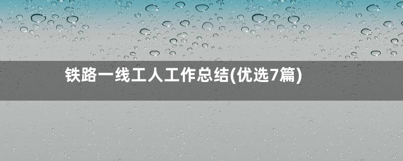 铁路一线工人工作总结(优选7篇)