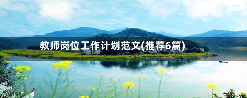 教师岗位工作计划范文(推荐6篇)