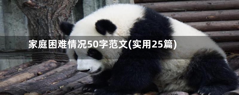 家庭困难情况50字范文(实用25篇)