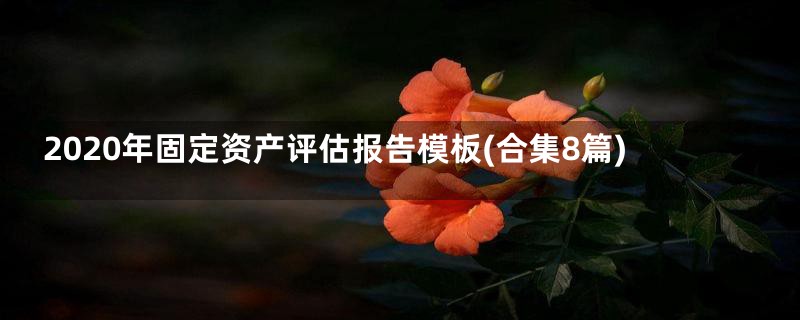 2020年固定资产评估报告模板(合集8篇)