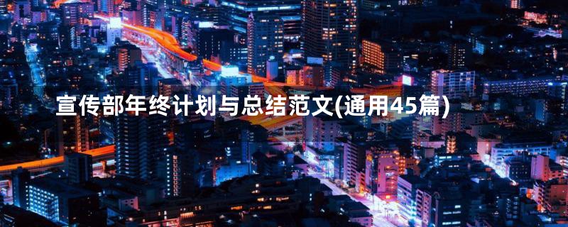 宣传部年终计划与总结范文(通用45篇)