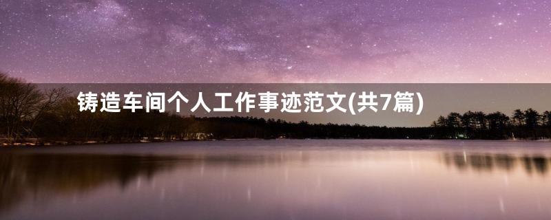 铸造车间个人工作事迹范文(共7篇)