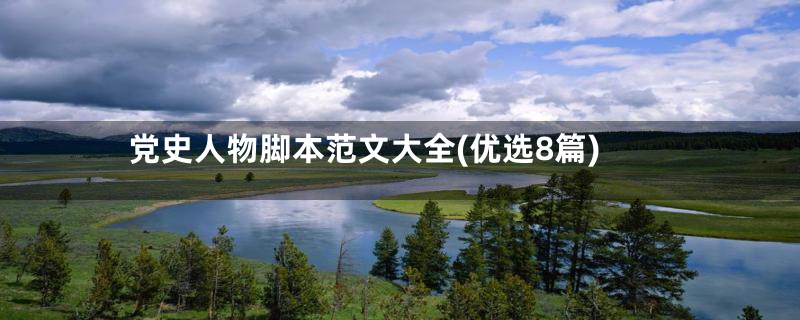 党史人物脚本范文大全(优选8篇)