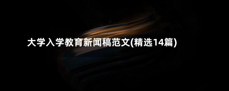 大学入学教育新闻稿范文(精选14篇)