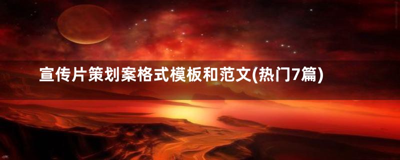 宣传片策划案格式模板和范文(热门7篇)