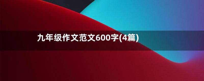 九年级作文范文600字(4篇)