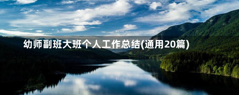 幼师副班大班个人工作总结(通用20篇)