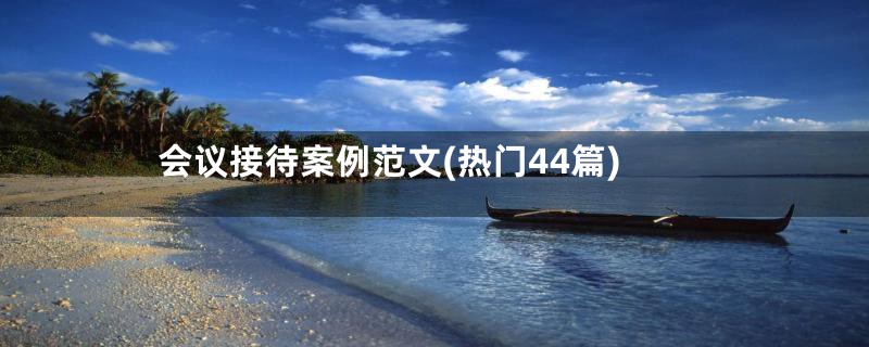 会议接待案例范文(热门44篇)