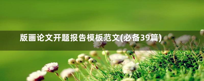 版画论文开题报告模板范文(必备39篇)