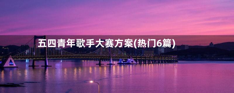 五四青年歌手大赛方案(热门6篇)