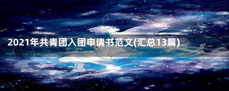 2021年共青团入团申请书范文(汇总13篇)