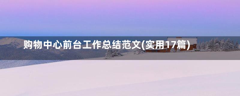 购物中心前台工作总结范文(实用17篇)