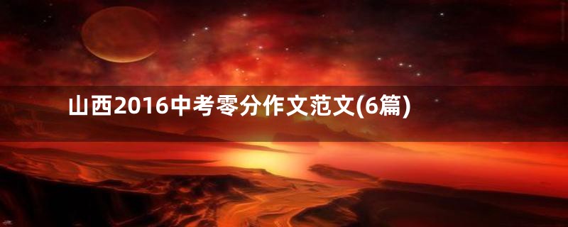 山西2016中考零分作文范文(6篇)