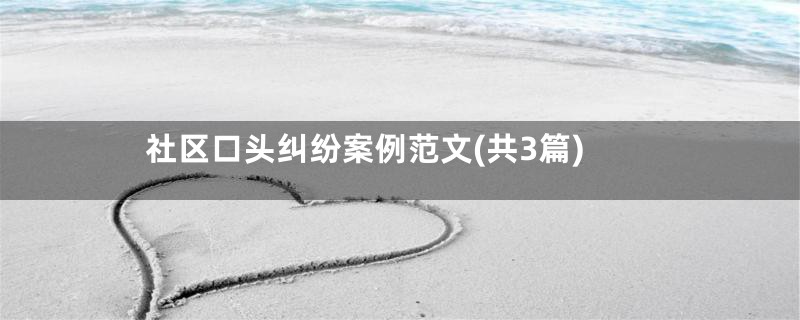 社区口头纠纷案例范文(共3篇)