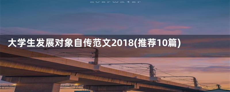大学生发展对象自传范文2018(推荐10篇)