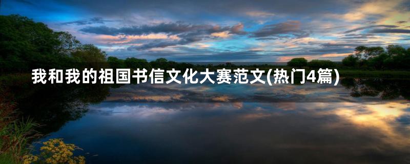 我和我的祖国书信文化大赛范文(热门4篇)