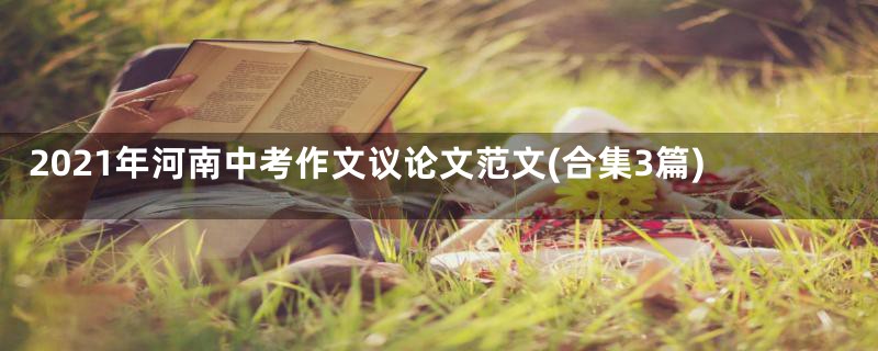 2021年河南中考作文议论文范文(合集3篇)