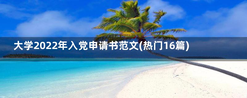 大学2022年入党申请书范文(热门16篇)