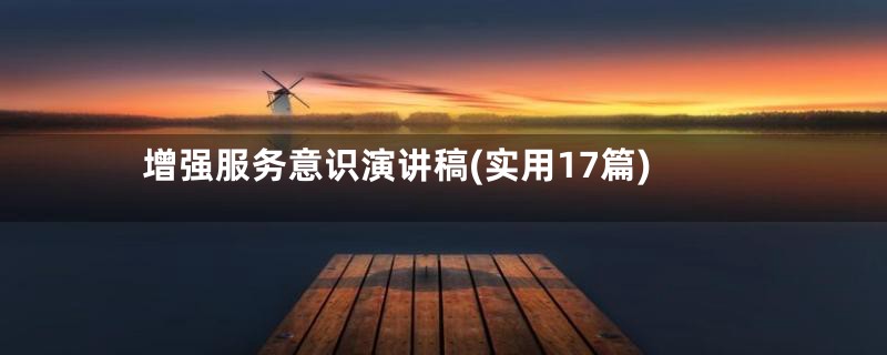 增强服务意识演讲稿(实用17篇)