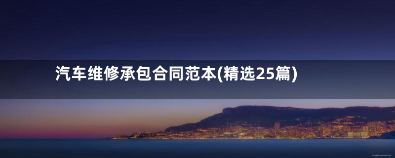汽车维修承包合同范本(精选25篇)