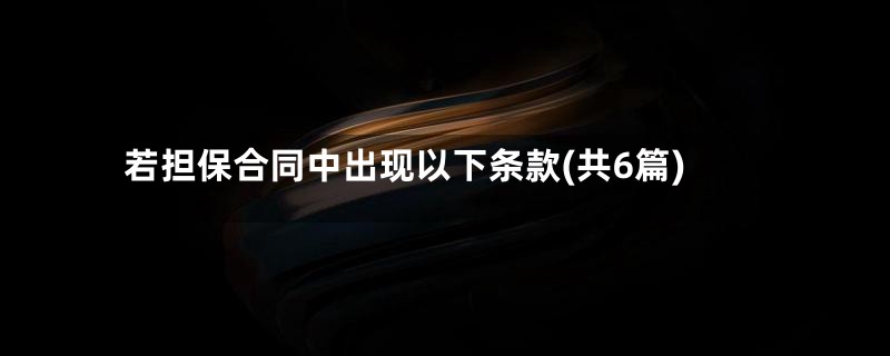 若担保合同中出现以下条款(共6篇)