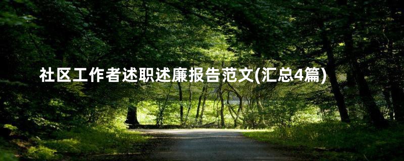 社区工作者述职述廉报告范文(汇总4篇)