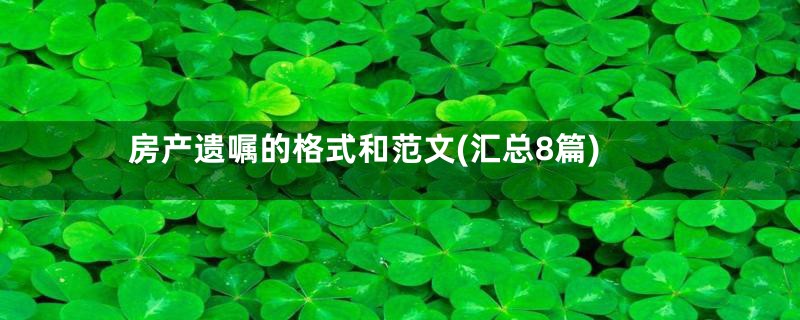 房产遗嘱的格式和范文(汇总8篇)