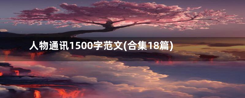 人物通讯1500字范文(合集18篇)