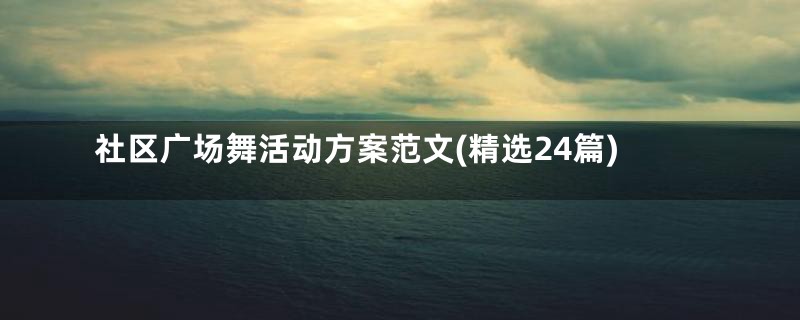 社区广场舞活动方案范文(精选24篇)