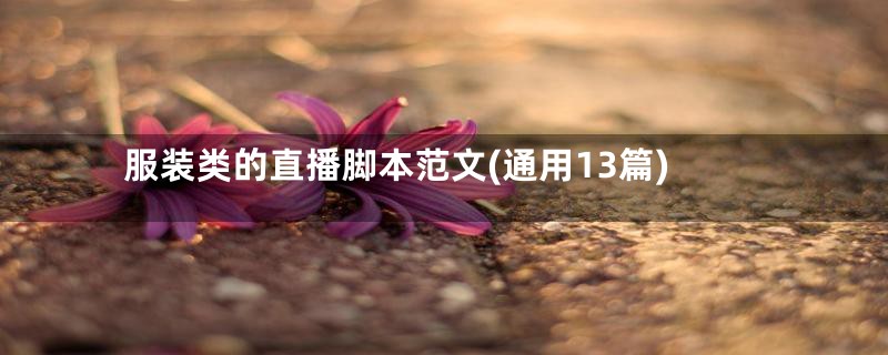 服装类的直播脚本范文(通用13篇)