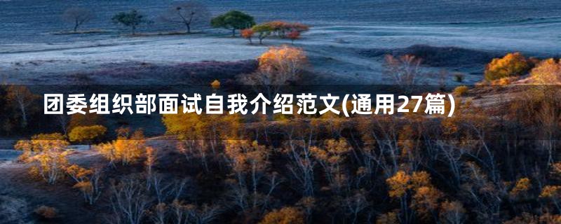 团委组织部面试自我介绍范文(通用27篇)