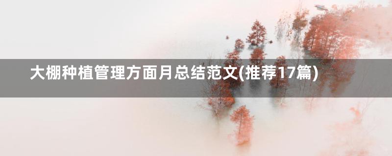 大棚种植管理方面月总结范文(推荐17篇)