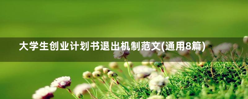 大学生创业计划书退出机制范文(通用8篇)