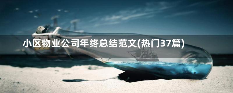 小区物业公司年终总结范文(热门37篇)