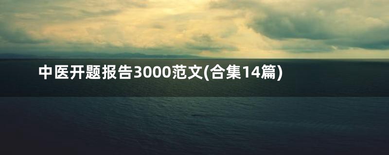 中医开题报告3000范文(合集14篇)