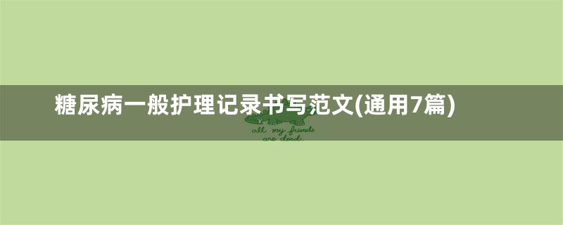 糖尿病一般护理记录书写范文(通用7篇)