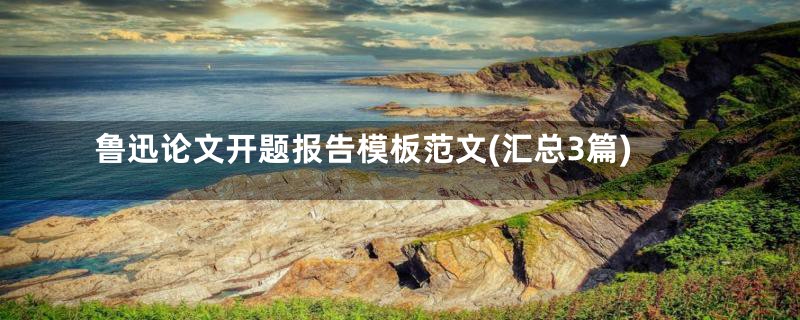 鲁迅论文开题报告模板范文(汇总3篇)
