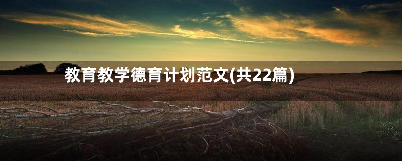 教育教学德育计划范文(共22篇)