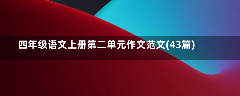 四年级语文上册第二单元作文范文(43篇)