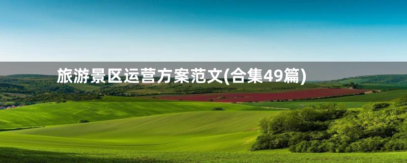 旅游景区运营方案范文(合集49篇)