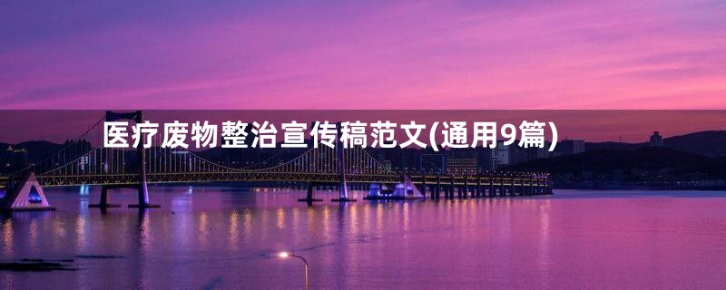 医疗废物整治宣传稿范文(通用9篇)